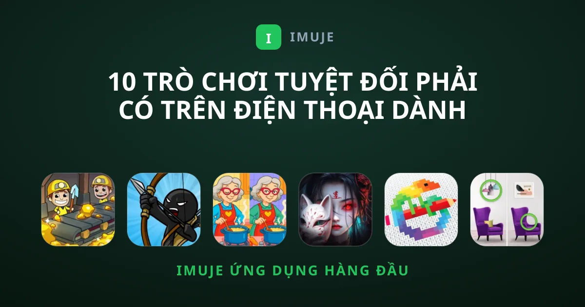 10 Trò Chơi Tuyệt Đối Phải Có Trên Điện Thoại Dành Cho Bạn